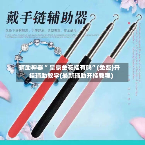 辅助神器“ 皇豪金花挂有吗”(免费)开挂辅助教学(最新辅助开挂教程)-第3张图片