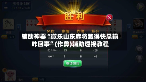 辅助神器“微乐山东麻将跑得快总输咋回事”(作弊)辅助透视教程-第2张图片