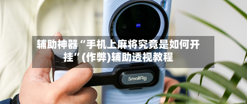 辅助神器“手机上麻将究竟是如何开挂”(作弊)辅助透视教程