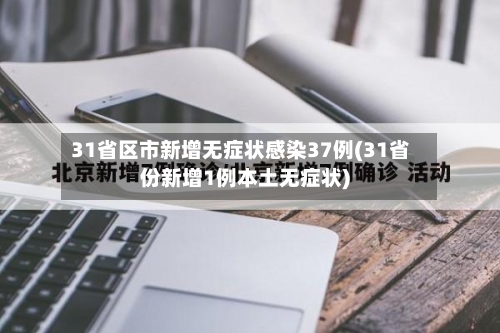 31省区市新增无症状感染37例(31省份新增1例本土无症状)-第2张图片