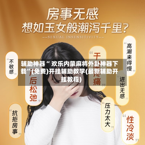 辅助神器“ 欢乐内蒙麻将外卦神器下载”(免费)开挂辅助教学(最新辅助开挂教程)