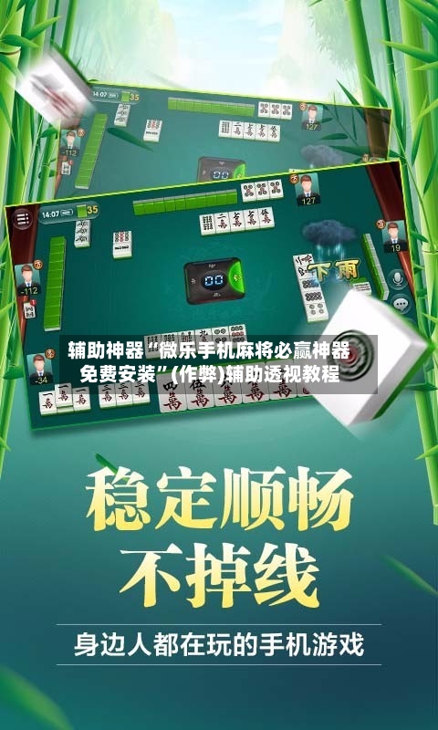 辅助神器“微乐手机麻将必赢神器免费安装”(作弊)辅助透视教程-第3张图片