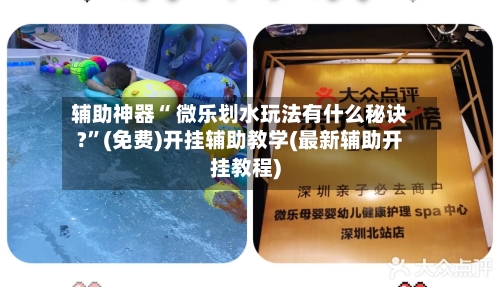 辅助神器“ 微乐划水玩法有什么秘诀?	”(免费)开挂辅助教学(最新辅助开挂教程)-第3张图片