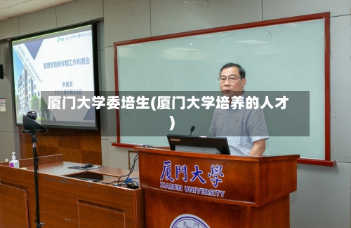 厦门大学委培生(厦门大学培养的人才)