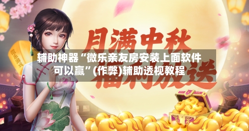 辅助神器“微乐亲友房安装上面软件可以赢”(作弊)辅助透视教程