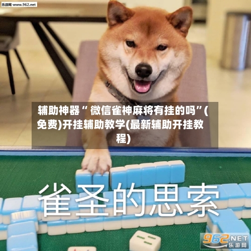 辅助神器“ 微信雀神麻将有挂的吗”(免费)开挂辅助教学(最新辅助开挂教程)