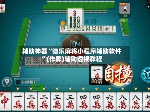辅助神器“微乐麻将小程序辅助软件”(作弊)辅助透视教程