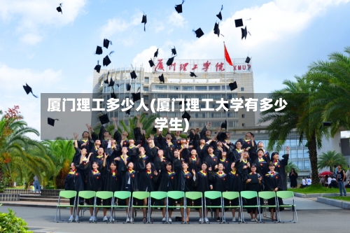 厦门理工多少人(厦门理工大学有多少学生)