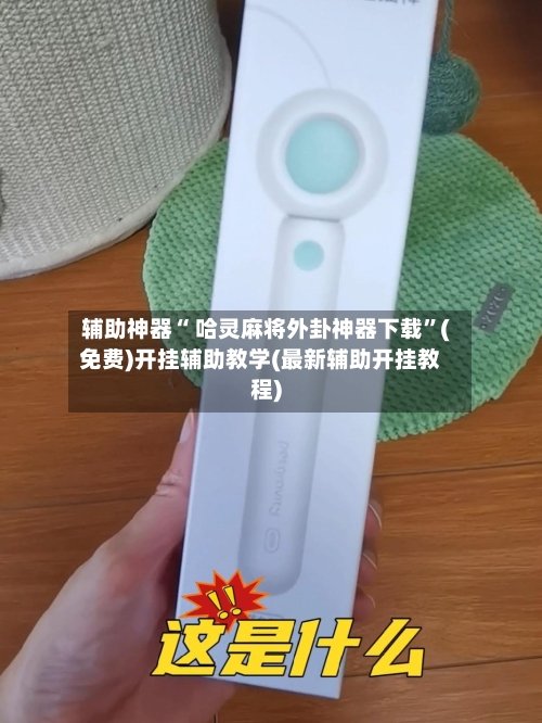 辅助神器“ 哈灵麻将外卦神器下载”(免费)开挂辅助教学(最新辅助开挂教程)-第2张图片