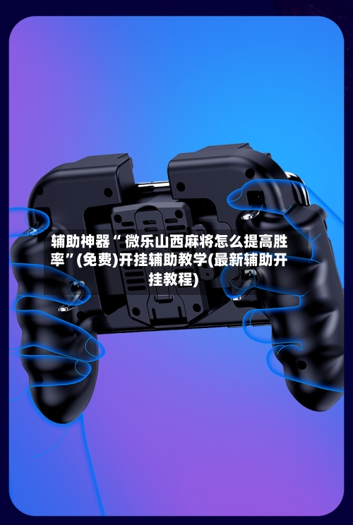 辅助神器“ 微乐山西麻将怎么提高胜率”(免费)开挂辅助教学(最新辅助开挂教程)