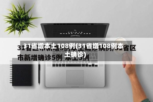 31省增本土108例(31省增108例本土确诊)