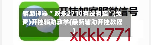 辅助神器“ 欢乐2710有没有挂”(免费)开挂辅助教学(最新辅助开挂教程)