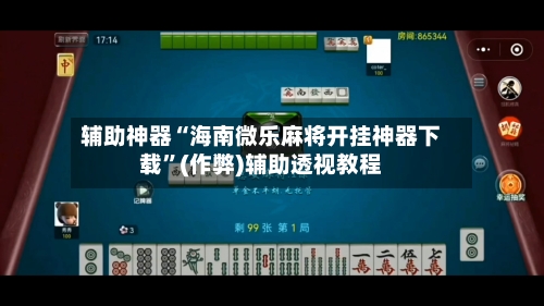 辅助神器“海南微乐麻将开挂神器下载”(作弊)辅助透视教程