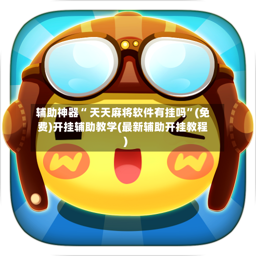 辅助神器“ 天天麻将软件有挂吗”(免费)开挂辅助教学(最新辅助开挂教程)-第3张图片