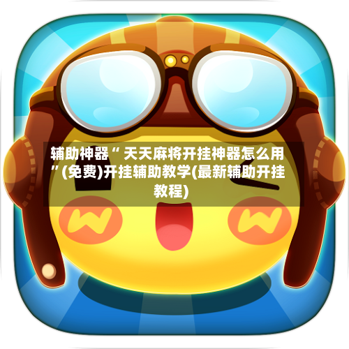 辅助神器“ 天天麻将开挂神器怎么用”(免费)开挂辅助教学(最新辅助开挂教程)-第3张图片