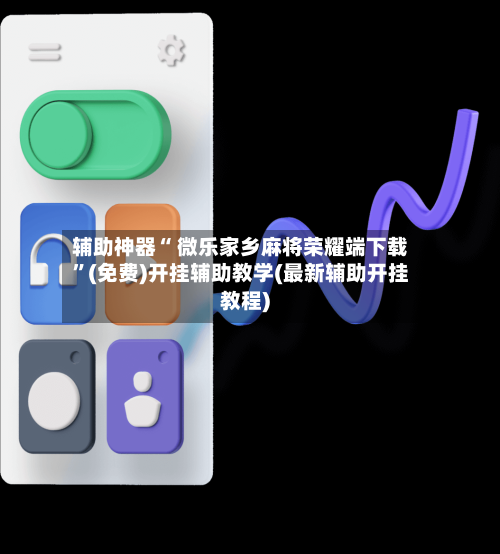 辅助神器“ 微乐家乡麻将荣耀端下载”(免费)开挂辅助教学(最新辅助开挂教程)-第3张图片