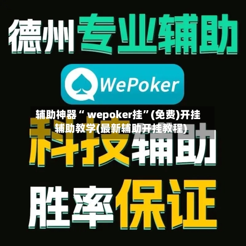 辅助神器“ wepoker挂”(免费)开挂辅助教学(最新辅助开挂教程)