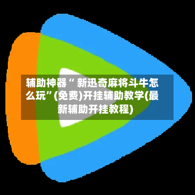 辅助神器“ 新迅奇麻将斗牛怎么玩”(免费)开挂辅助教学(最新辅助开挂教程)-第2张图片