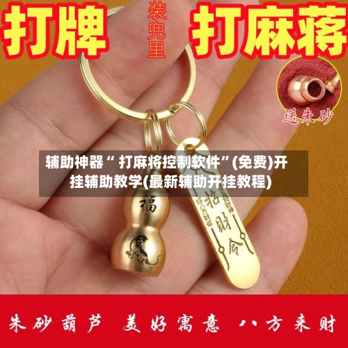 辅助神器“ 打麻将控制软件”(免费)开挂辅助教学(最新辅助开挂教程)