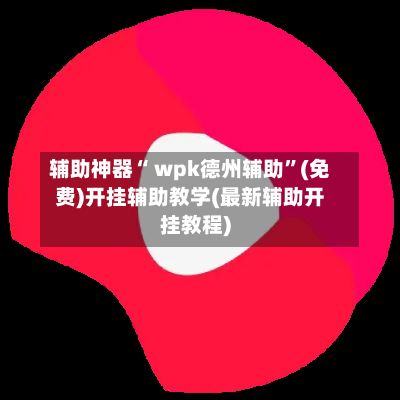 辅助神器“ wpk德州辅助”(免费)开挂辅助教学(最新辅助开挂教程)-第3张图片