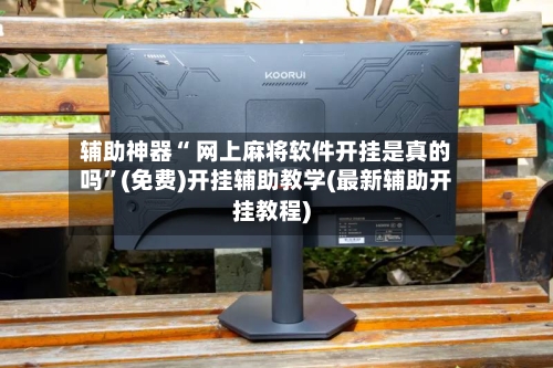 辅助神器“ 网上麻将软件开挂是真的吗	”(免费)开挂辅助教学(最新辅助开挂教程)-第3张图片