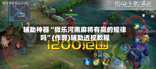 辅助神器“微乐河南麻将有赢的规律吗”(作弊)辅助透视教程