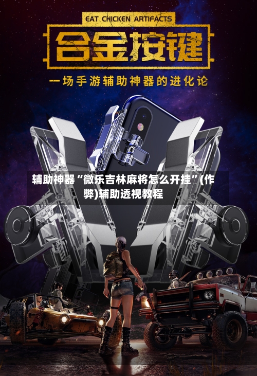 辅助神器“微乐吉林麻将怎么开挂”(作弊)辅助透视教程