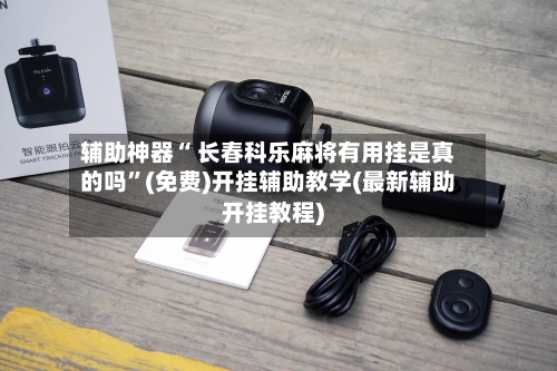辅助神器“ 长春科乐麻将有用挂是真的吗”(免费)开挂辅助教学(最新辅助开挂教程)