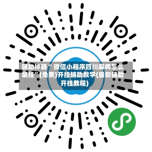 辅助神器“ 微信小程序四川麻将怎么装挂”(免费)开挂辅助教学(最新辅助开挂教程)-第2张图片