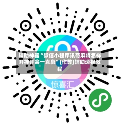 辅助神器“微信小程序讯奇麻将怎样开挂开会一直赢”(作弊)辅助透视教程-第2张图片