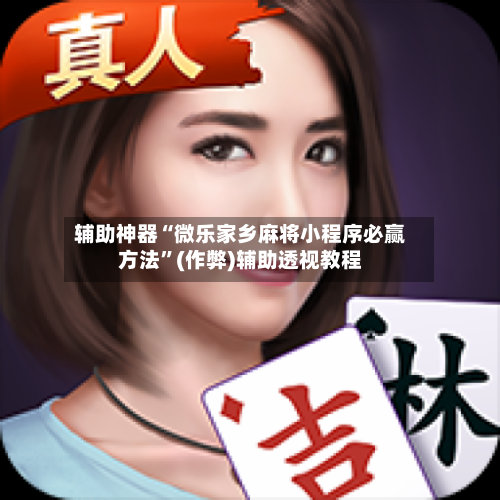 辅助神器“微乐家乡麻将小程序必赢方法”(作弊)辅助透视教程