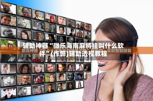 辅助神器“微乐海南麻将挂叫什么软件”(作弊)辅助透视教程-第3张图片