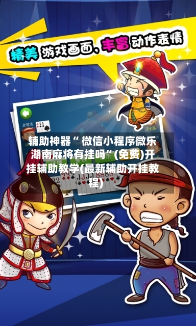 辅助神器“ 微信小程序微乐湖南麻将有挂吗”(免费)开挂辅助教学(最新辅助开挂教程)-第2张图片