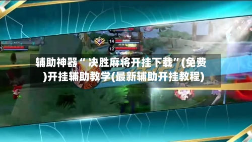 辅助神器“ 决胜麻将开挂下载”(免费)开挂辅助教学(最新辅助开挂教程)-第3张图片