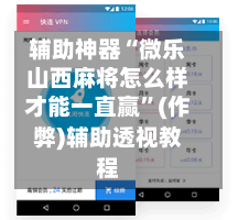 辅助神器“微乐山西麻将怎么样才能一直赢”(作弊)辅助透视教程