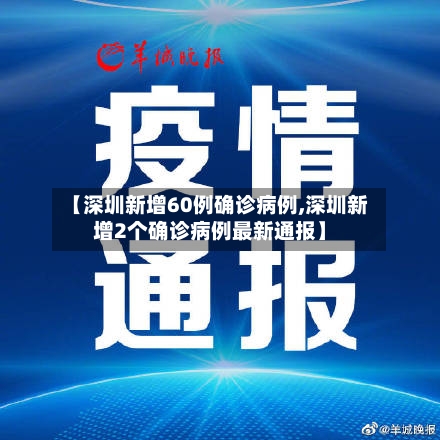 【深圳新增60例确诊病例,深圳新增2个确诊病例最新通报】