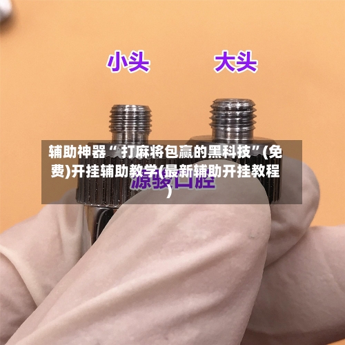 辅助神器“ 打麻将包赢的黑科技”(免费)开挂辅助教学(最新辅助开挂教程)