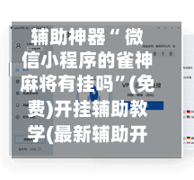 辅助神器“ 微信小程序的雀神麻将有挂吗”(免费)开挂辅助教学(最新辅助开挂教程)-第2张图片