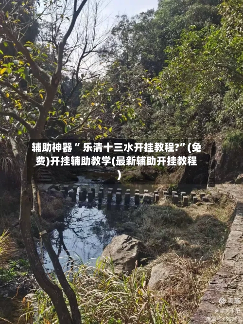 辅助神器“ 乐清十三水开挂教程?”(免费)开挂辅助教学(最新辅助开挂教程)