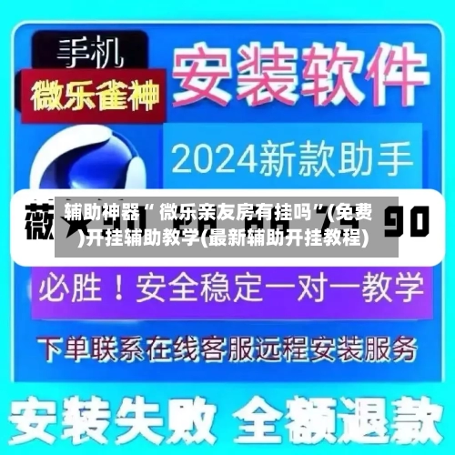 辅助神器“ 微乐亲友房有挂吗”(免费)开挂辅助教学(最新辅助开挂教程)-第2张图片
