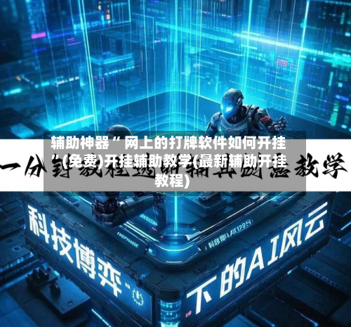 辅助神器“ 网上的打牌软件如何开挂”(免费)开挂辅助教学(最新辅助开挂教程)-第2张图片