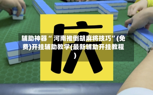辅助神器“ 河南推倒胡麻将技巧”(免费)开挂辅助教学(最新辅助开挂教程)