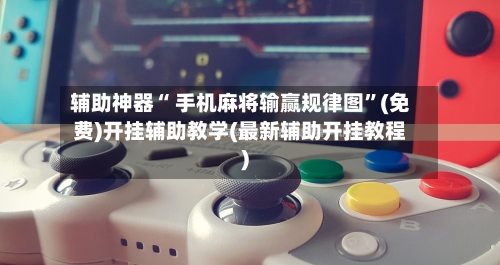 辅助神器“ 手机麻将输赢规律图”(免费)开挂辅助教学(最新辅助开挂教程)-第2张图片