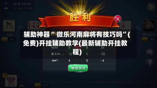 辅助神器“ 微乐河南麻将有技巧吗”(免费)开挂辅助教学(最新辅助开挂教程)-第2张图片