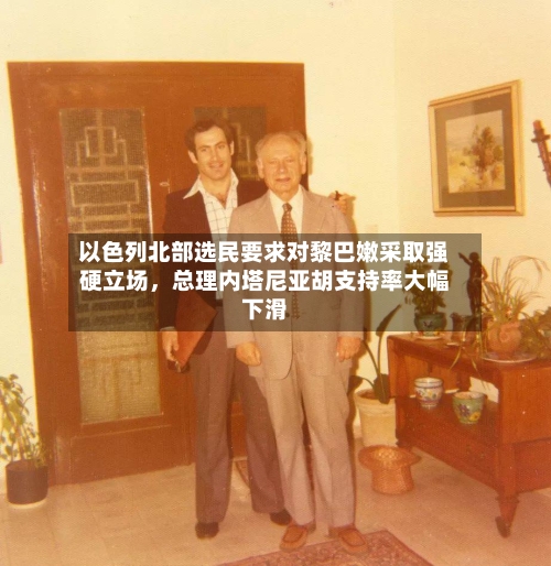 以色列北部选民要求对黎巴嫩采取强硬立场，总理内塔尼亚胡支持率大幅下滑