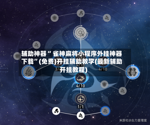 辅助神器“ 雀神麻将小程序外挂神器下载”(免费)开挂辅助教学(最新辅助开挂教程)-第3张图片