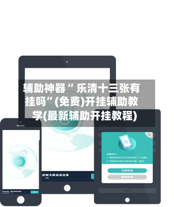 辅助神器“ 乐清十三张有挂吗”(免费)开挂辅助教学(最新辅助开挂教程)-第2张图片