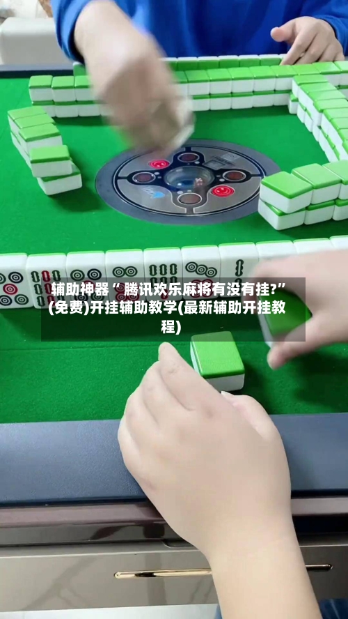 辅助神器“ 腾讯欢乐麻将有没有挂?”(免费)开挂辅助教学(最新辅助开挂教程)-第3张图片