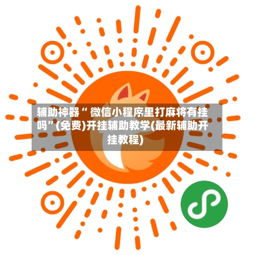 辅助神器“ 微信小程序里打麻将有挂吗”(免费)开挂辅助教学(最新辅助开挂教程)