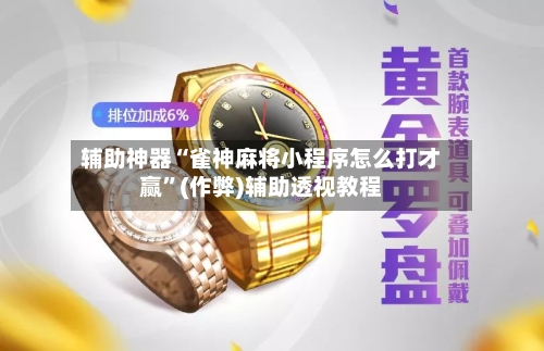 辅助神器“雀神麻将小程序怎么打才赢”(作弊)辅助透视教程